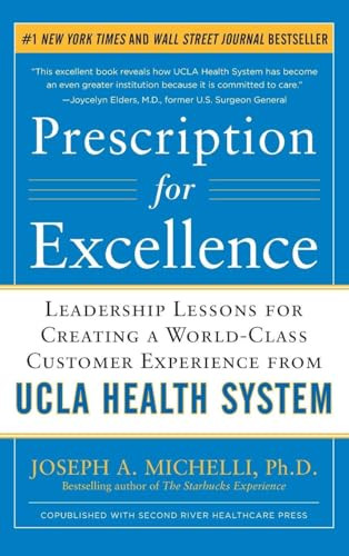 Prescription for Excellence: Leadership Lessons for Creating a World Class Customer Experience from UCLA Health System by Joseph A. Michelli, 9780071773546