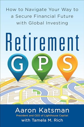 Retirement GPS: How to Navigate Your Way to A Secure Financial Future with Global Investing by Aaron Katsman, 9780071814065