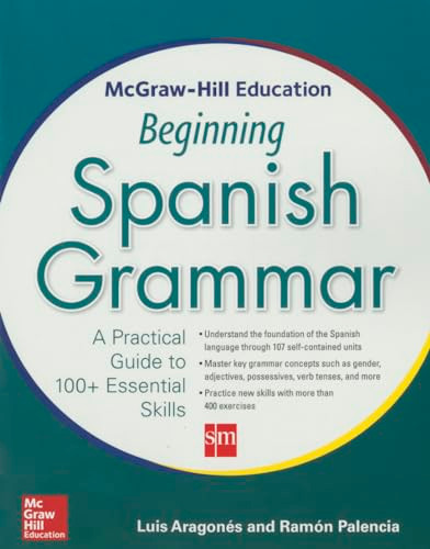 McGraw-Hill Education Beginning Spanish Grammar (A Practical Guide to 100+ Essential Skills) by Ramon Palencia, Luis Aragones, 9780071840644