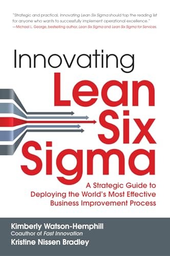 Innovating Lean Six Sigma: A Strategic Guide to Deploying the World's Most Effective Business Improvement Process by Kimberly Watson-Hemphill, Kristine Nissen Bradley, 9781259584404