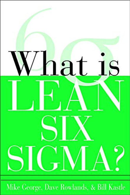 What is Lean Six Sigma by Bill Kastle, Michael L. George, David T. Rowlands, 9780071426688