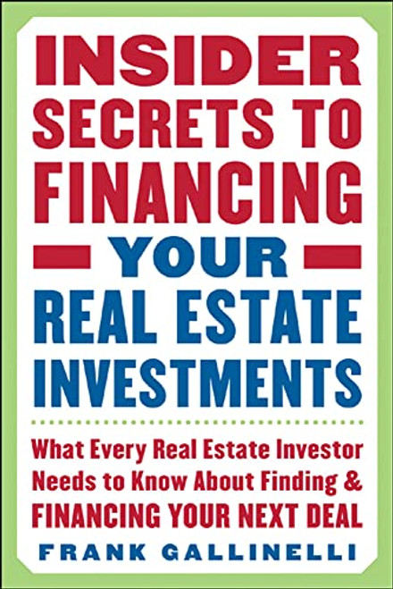Insider Secrets to Financing Your Real Estate Investments: What Every Real Estate Investor Needs to Know About Finding and Financing Your Next Deal by Frank Gallinelli, 9780071445436