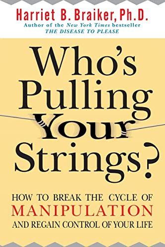 Who's Pulling Your Strings?: How to Break the Cycle of Manipulation and Regain Control of Your Life by Harriet Braiker, 9780071446723