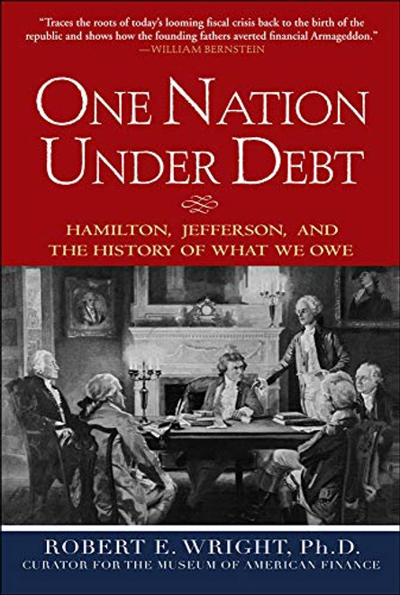One Nation Under Debt: Hamilton, Jefferson, and the History of What We Owe by Robert E. Wright, 9780071543934