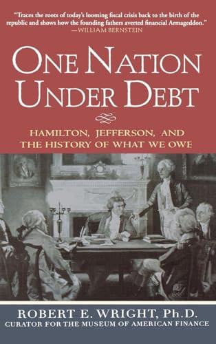 One Nation Under Debt: Hamilton, Jefferson, and the History of What We Owe by Robert E. Wright, 9780071543934