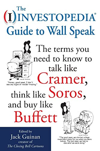 The Investopedia Guide to Wall Speak: The Terms You Need to Know to Talk Like Cramer, Think Like Soros, and Buy Like Buffett by Jack Guinan, 9780071624985