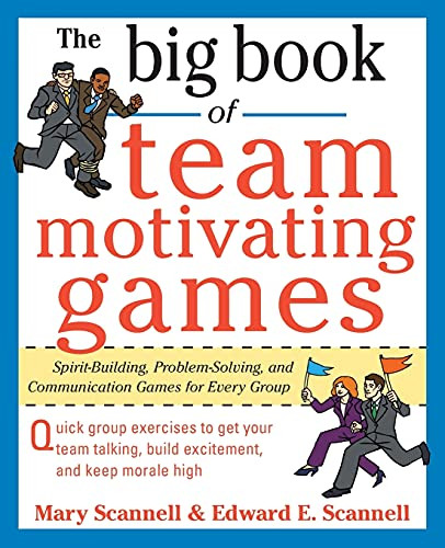 The Big Book of Team-Motivating Games: Spirit-Building, Problem-Solving and Communication Games for Every Group by Mary Scannell, Edward E. Scannell, 9780071629621