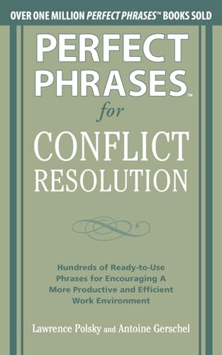 Perfect Phrases for Conflict Resolution: Hundreds of Ready-to-Use Phrases for Encouraging a More Productive and Efficient Work Environment by Lawrence Polsky, Antoine Gerschel, 9780071756167