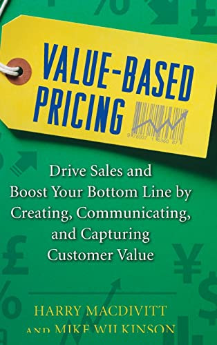 Value-Based Pricing: Drive Sales and Boost Your Bottom Line by Creating, Communicating and Capturing Customer Value by Mike Wilkinson, Harry Macdivitt, 9780071761680