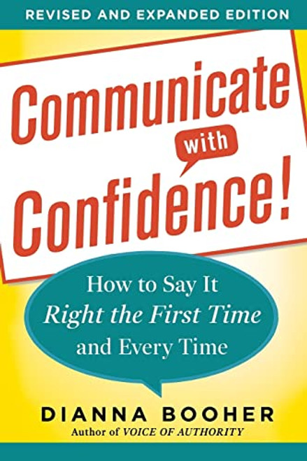 Communicate with Confidence, Revised and Expanded Edition:  How to Say it Right the First Time and Every Time by Dianna Booher, 9780071770132