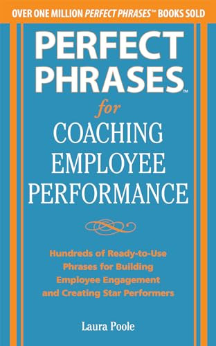 Perfect Phrases for Coaching Employee Performance: Hundreds of Ready-to-Use Phrases for Building Employee Engagement and Creating Star Performers by Laura Poole, 9780071809511