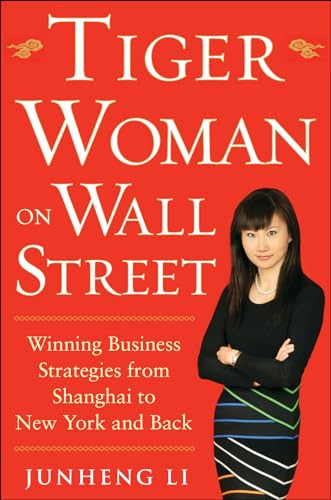 Tiger Woman on Wall Street: Winning Business Strategies from Shanghai to New York and Back by Junheng Li, 9780071818421