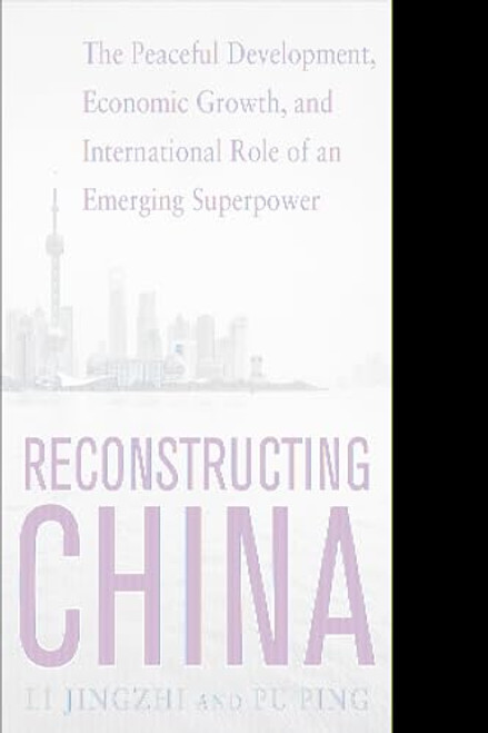 Reconstructing China: The Peaceful Development, Economic Growth, and International Role of an Emerging Super Power by Pu Ping, Li Jingzhi, 9780071828604