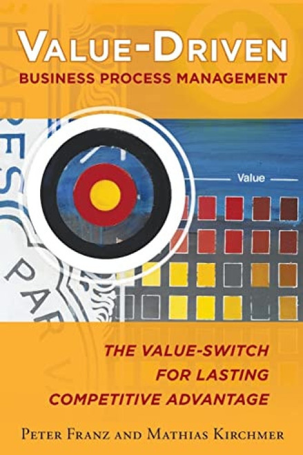 Value-Driven Business Process Management: The Value-Switch for Lasting Competitive Advantage by Mathias Kirchmer, Peter Franz, 9780071825924