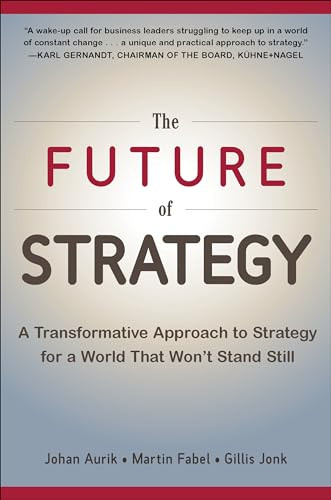 The Future of Strategy: A Transformative Approach to Strategy for a World That Won't Stand Still by Johan Aurik, Gillis Jonk, Martin Fabel, 9780071848749
