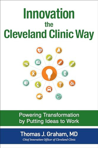 Innovation the Cleveland Clinic Way: Powering Transformation by Putting Ideas to Work by Thomas J. Graham, 9781259582950