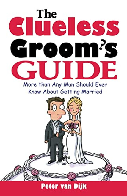 The Clueless Groom's Guide (More Than Any Man Should Ever Know About Getting Married) by Peter van Dijk, 9780071413725