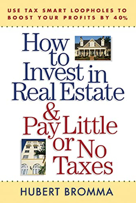 How to Invest in Real Estate And Pay Little or No Taxes: Use Tax Smart Loopholes to Boost Your Profits By 40% by Hubert Bromma, 9780071443784