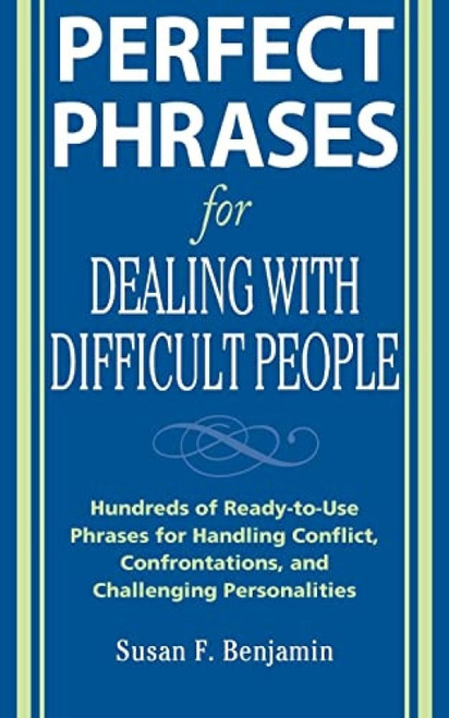 Perfect Phrases for Dealing with Difficult People: Hundreds of Ready-to-Use Phrases for Handling Conflict, Confrontations and Challenging Personalities by Susan Benjamin, 9780071493048
