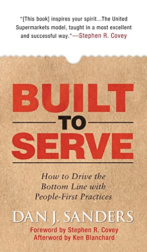 Built to Serve: How to Drive the Bottom Line with People-First Practices by Dan J. Sanders, Ken Blanchard, Stephen Covey, 9780071497923