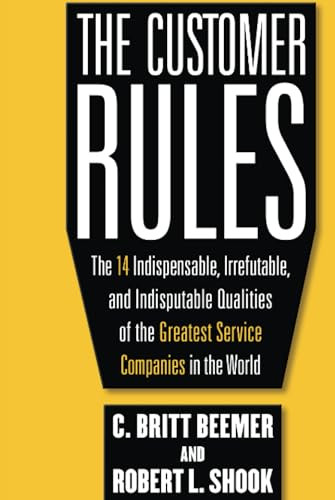 The Customer Rules: The 14 Indispensible, Irrefutable, and Indisputable Qualities of the Greatest Service Companies in the World by Robert L. Shook, C. Britt Beemer, 9780071603652