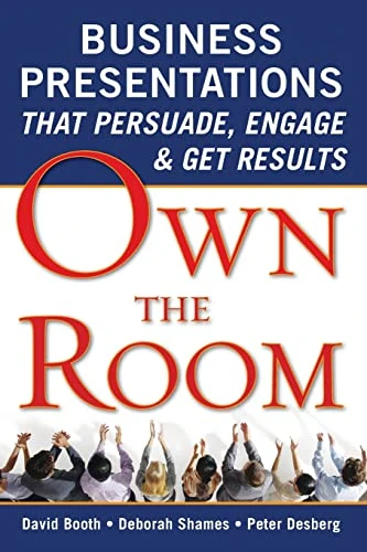 Own the Room: Business Presentations that Persuade, Engage, and Get Results by David Booth, Deborah Shames, Peter Desberg, 9780071628594