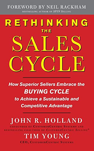 Rethinking the Sales Cycle:  How Superior Sellers Embrace the Buying Cycle to Achieve a Sustainable and Competitive Advantage by John R. Holland, Tim Young, 9780071637992