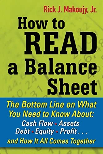 How to Read a Balance Sheet: The Bottom Line on What You Need to Know about Cash Flow, Assets, Debt, Equity, Profit...and How It all Comes Together by Rick Makoujy, 9780071700337