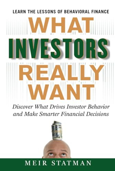 What Investors Really Want: Know What Drives Investor Behavior and Make Smarter Financial Decisions by Meir Statman, 9780071741651
