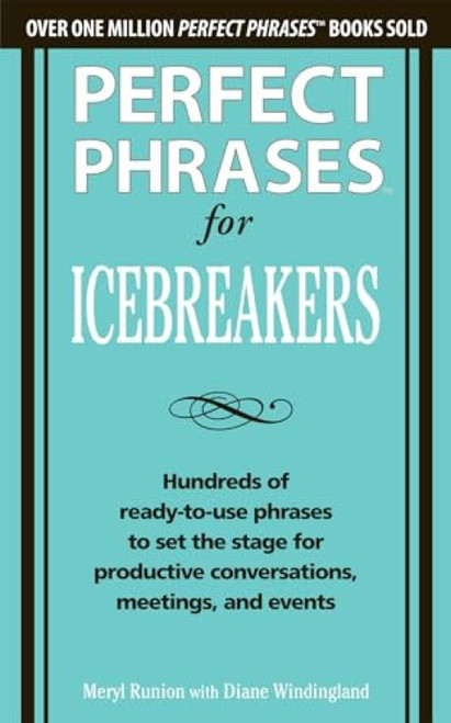 Perfect Phrases for Icebreakers: Hundreds of Ready-to-Use Phrases to Set the Stage for Productive Conversations, Meetings, and Events by Meryl Runion, Diane Windingland, 9780071783828