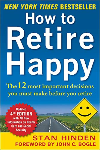 How to Retire Happy, Fourth Edition: The 12 Most Important Decisions You Must Make Before You Retire by Stan Hinden, 9780071800693