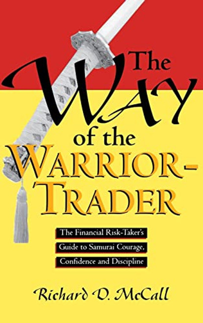 Way of Warrior Trader: The Financial Risk-Taker's Guide to Samurai Courage, Confidence and Discipline by Richard D. McCall, 9780786311637