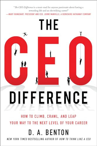 The CEO Difference: How to Climb, Crawl, and Leap Your Way to the Next Level of Your Career by D. A. Benton, 9780071828338