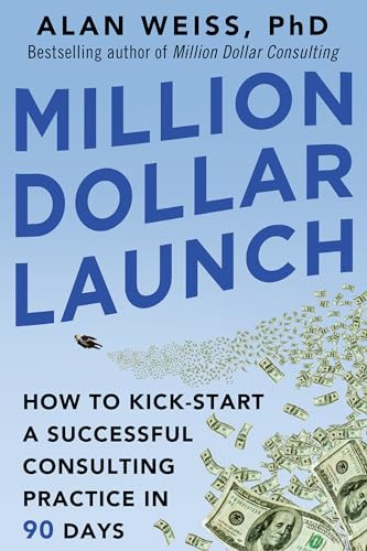 Million Dollar Launch: How to Kick-start a Successful Consulting Practice in 90 Days by Alan Weiss, 9780071826341