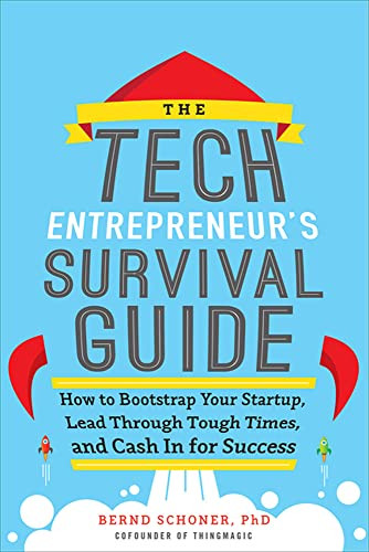 The Tech Entrepreneur's Survival Guide: How to Bootstrap Your Startup, Lead Through Tough Times, and Cash In for Success by Bernd Schoner, 9780071823975