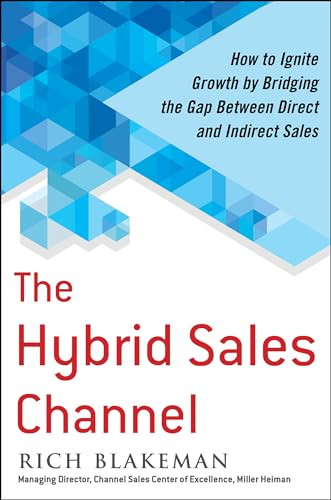 The Hybrid Sales Channel: How to Ignite Growth by Bridging the Gap Between Direct and Indirect Sales by Rich Blakeman, 9780071845328
