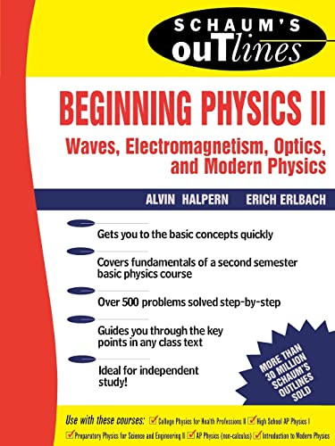Schaum's Outline of Beginning Physics II: Electricity and Magnetism, Optics, Modern Physics by Erich Erlbach, Alvin Halpern, 9780070257078