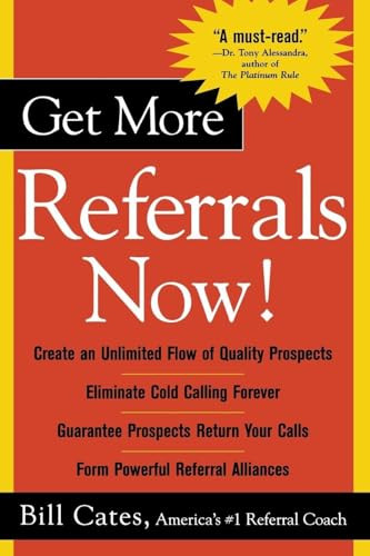 Get More Referrals Now!: The Four Cornerstones That Turn Business Relationships Into Gold by Bill Cates, 9780071417754