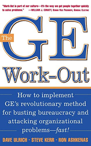 The GE Work-Out (How to Implement GE's Revolutionary Method for Busting Bureaucracy & Attacking Organizational Proble) by Steve Kerr, David Ulrich, Ron Ashkenas, 9780071384162
