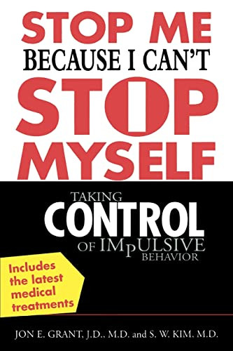 Stop Me Because I Can't Stop Myself (Taking Control of Impulsive Behavior) by Jon Grant, S.W. Kim, 9780071433686