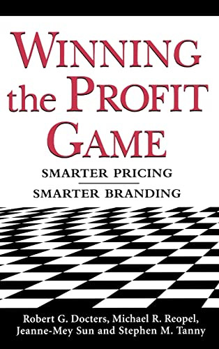 Winning the Profit Game: Smarter Pricing, Smarter Branding (Smarter Pricing, Smarter Branding) by Michael R. Reopel, Stephen M. Tanny, Robert G. Docters, Jeanne-Mey Sun, 9780071434720