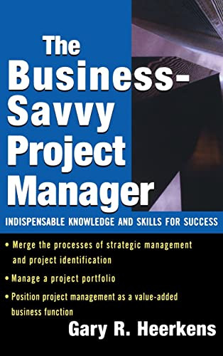 The Business Savvy Project Manager (Indispensable Knowledge and Skills for Success) by Gary R. Heerkens, 9780071443074