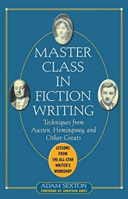 Master Class in Fiction Writing: Techniques from Austen, Hemingway, and Other Greats (Lessons from the All-Star Writer's Workshop) by Adam Sexton, 9780071448772