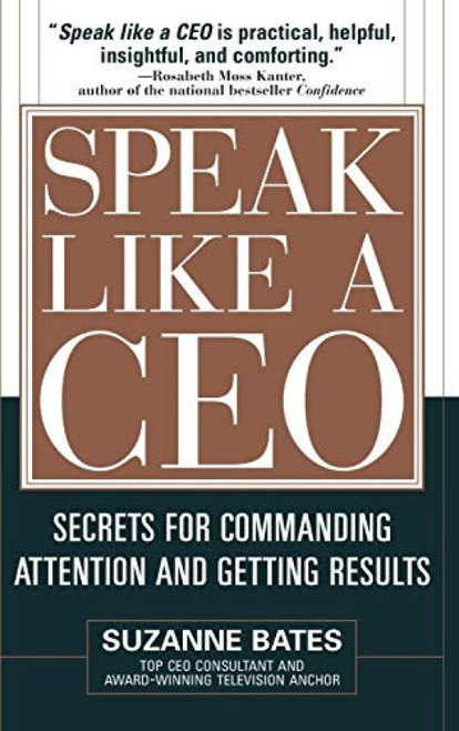 Speak Like a CEO: Secrets for Commanding Attention and Getting Results (Secrets for Communicating Attention and Getting Results) by Suzanne Bates, 9780071451512