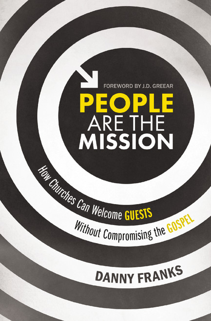 People Are the Mission (How Churches Can Welcome Guests Without Compromising the Gospel) by Danny Franks, J.D. Greear, 9780310538677