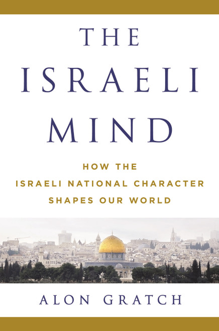 The Israeli Mind (How the Israeli National Character Shapes Our World) by Alon Gratch, 9781250067807