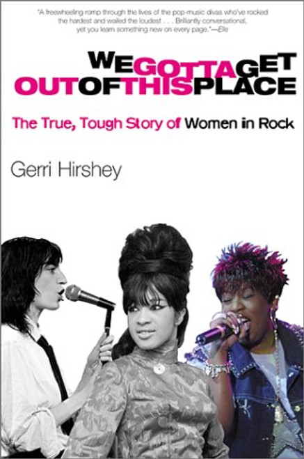 We Gotta Get Out of This Place (The True, Tough Story of Women in Rock) by Gerri Hirshey, 9780802138996