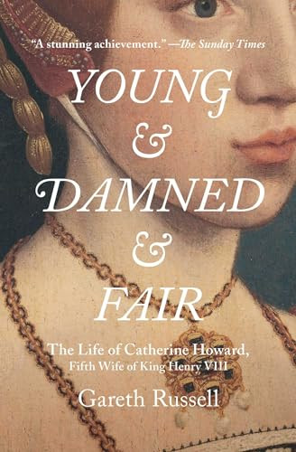 Young and Damned and Fair (The Life of Catherine Howard, Fifth Wife of King Henry VIII) by Gareth Russell, 9781501108648