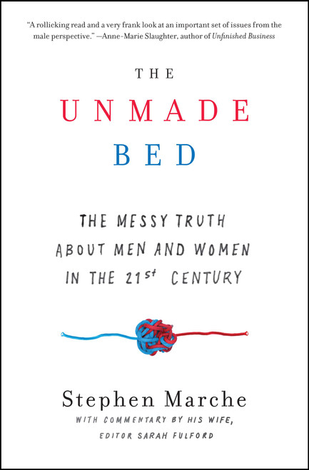 The Unmade Bed (The Messy Truth about Men and Women in the 21st Century) by Stephen Marche, Sarah Fulford, 9781476780160