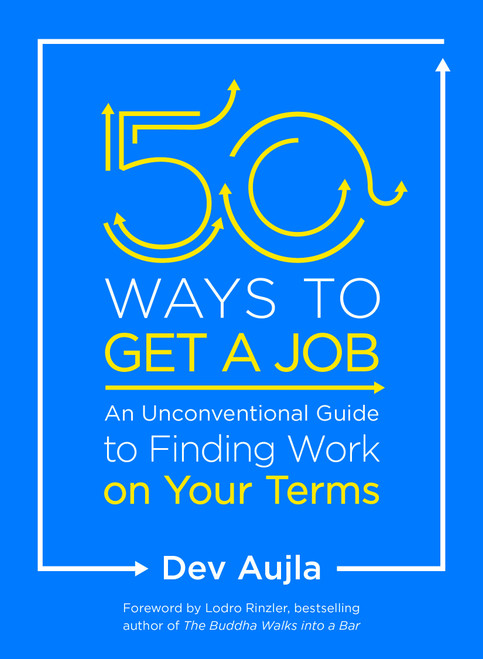 50 Ways to Get a Job (An Unconventional Guide to Finding Work on Your Terms) by Dev Aujla, Lodro Rinzler, 9780143131533